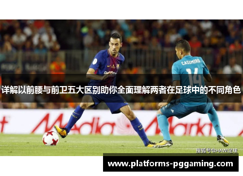 详解以前腰与前卫五大区别助你全面理解两者在足球中的不同角色